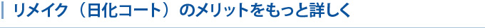 リメイク（日化コート）のメリットをもっと詳しく